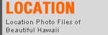 LOCATION Location Photo Files of Beautiful Hawaii.